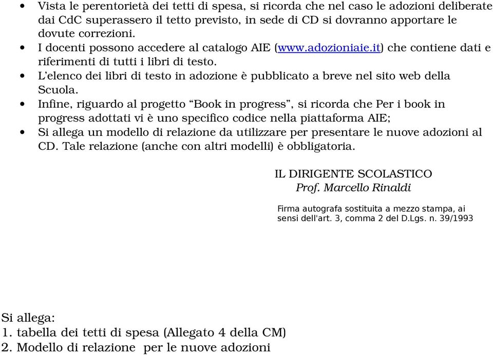 L elenco dei libri di testo in adozione è pubblicato a breve nel sito web della Scuola.