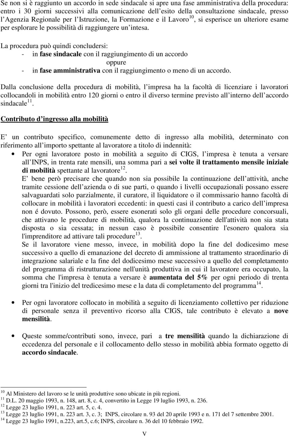 La procedura può quindi concludersi: - in fase sindacale con il raggiungimento di un accordo oppure - in fase amministrativa con il raggiungimento o meno di un accordo.