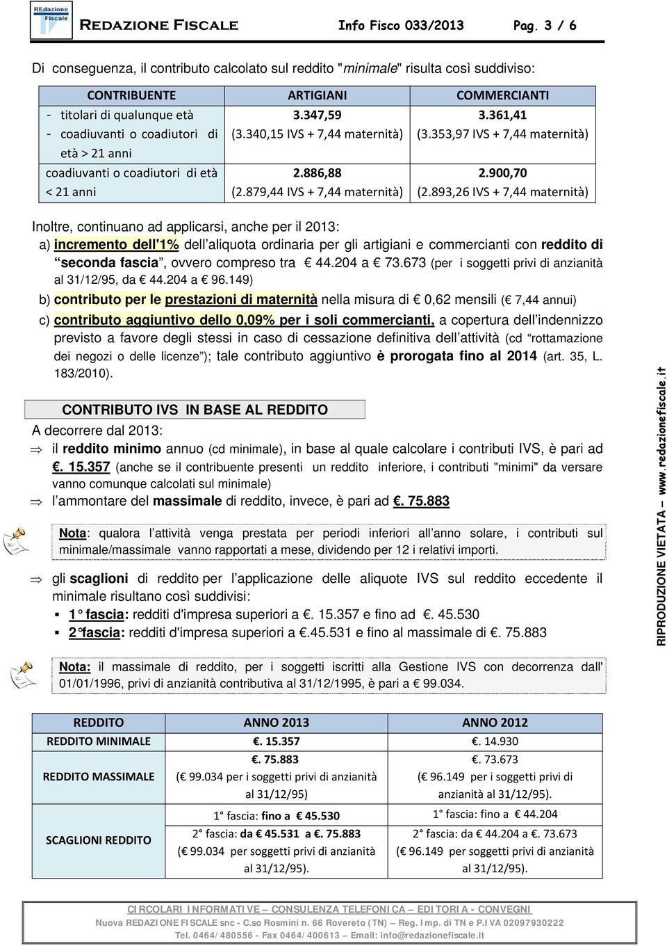 anni coadiuvanti o coadiutori di età < 21 anni 3.347,59 (3.340,15 IVS + 7,44 maternità) 2.886,88 (2.879,44 IVS + 7,44 maternità) 3.361,41 (3.353,97 IVS + 7,44 maternità) 2.900,70 (2.