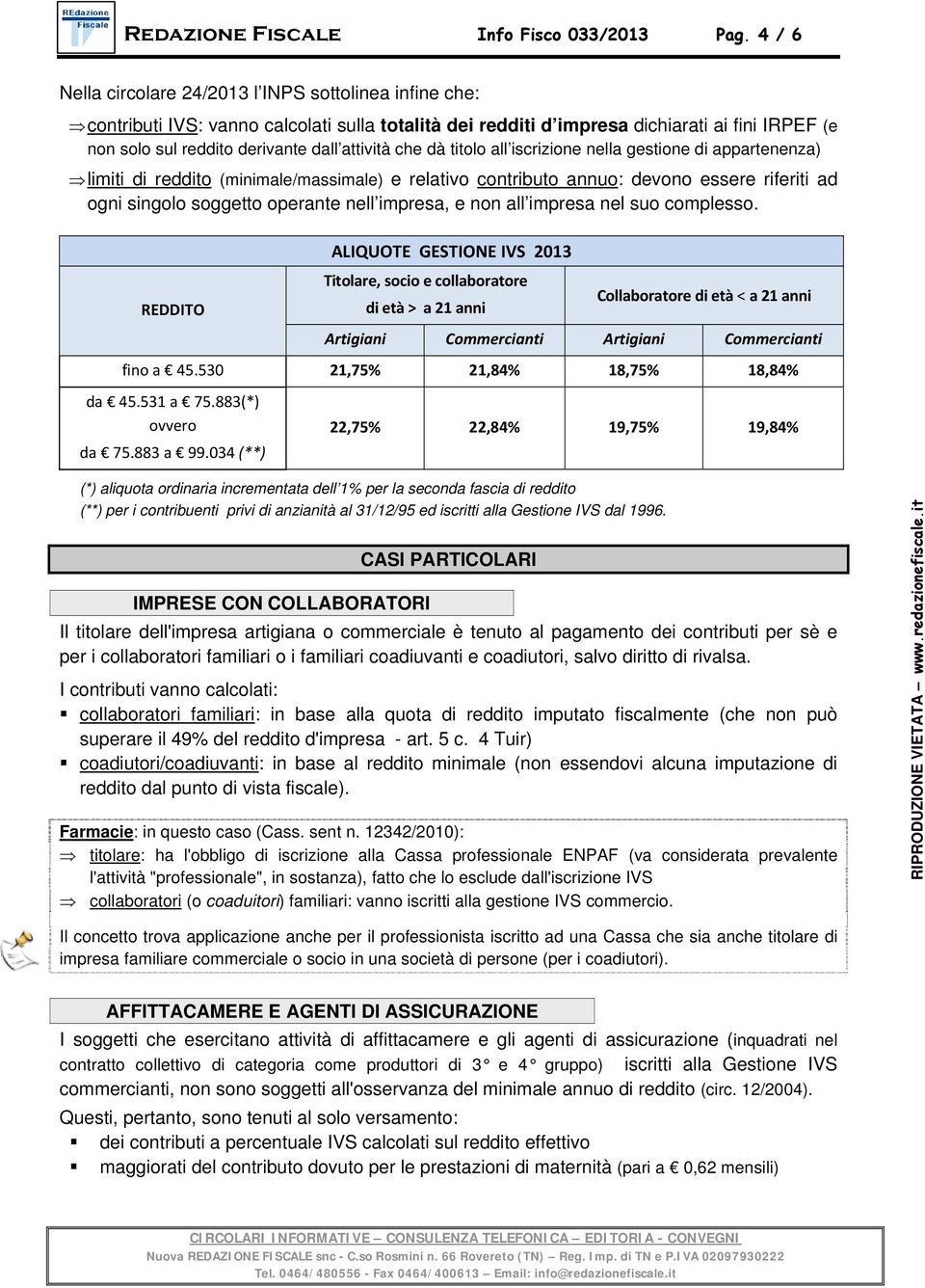 attività che dà titolo all iscrizione nella gestione di appartenenza) limiti di reddito (minimale/massimale) e relativo contributo annuo: devono essere riferiti ad ogni singolo soggetto operante nell