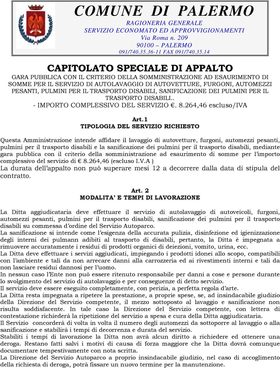 1 TIPOLOGIA DEL SERVIZIO RICHIESTO Questa Amministrazione intende affidare il lavaggio di autovetture, furgoni, automezzi pesanti, pulmini per il trasporto disabili e la sanificazione dei pulmini per