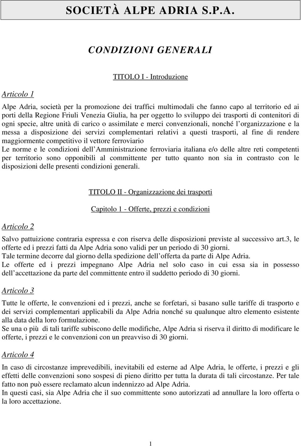 Venezia Giulia, ha per oggetto lo sviluppo dei trasporti di contenitori di ogni specie, altre unità di carico o assimilate e merci convenzionali, nonché l organizzazione e la messa a disposizione dei