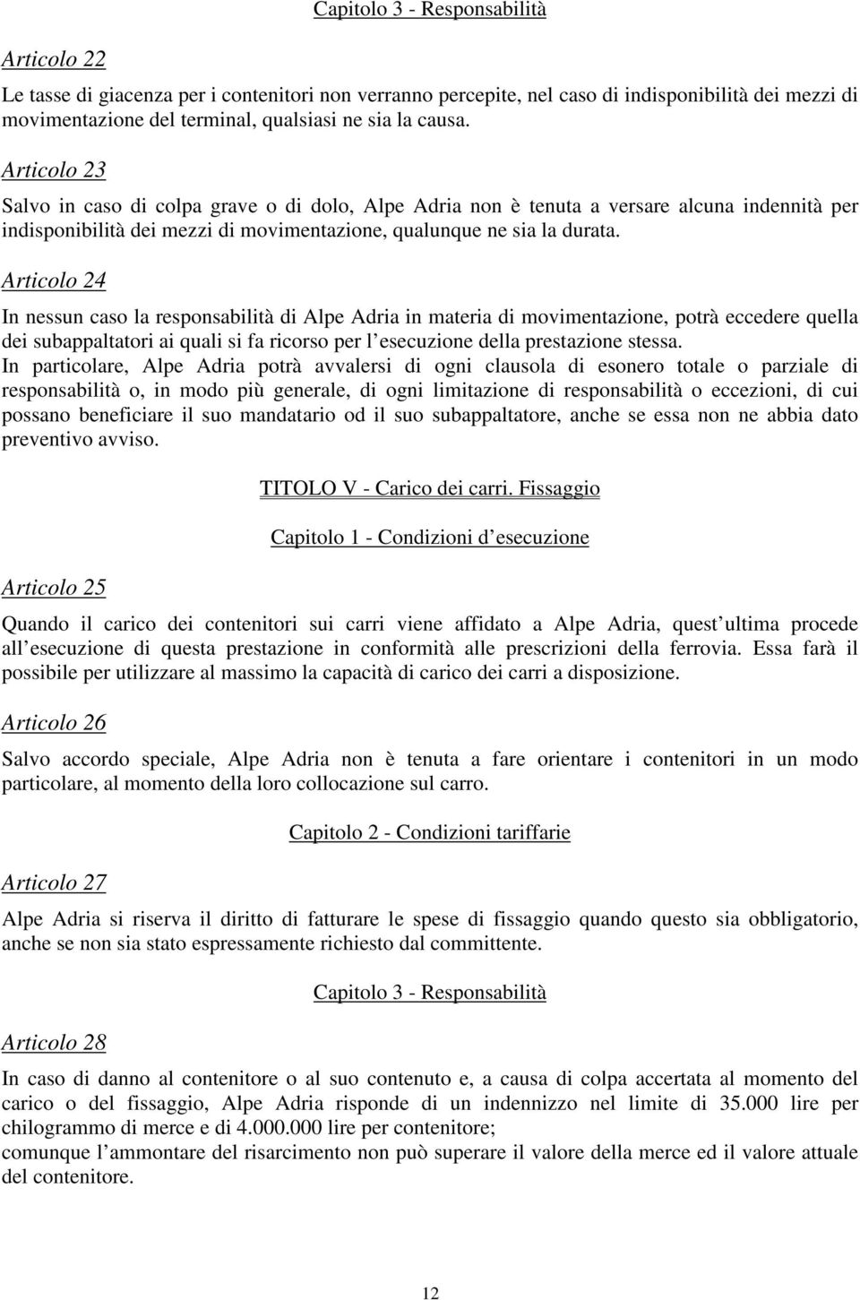 Articolo 24 In nessun caso la responsabilità di Alpe Adria in materia di movimentazione, potrà eccedere quella dei subappaltatori ai quali si fa ricorso per l esecuzione della prestazione stessa.