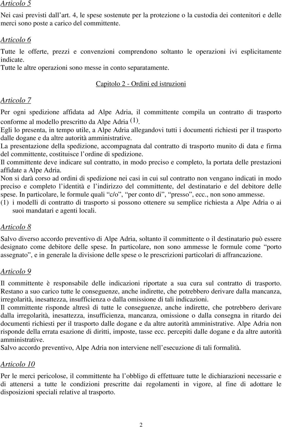 Articolo 7 Capitolo 2 - Ordini ed istruzioni Per ogni spedizione affidata ad Alpe Adria, il committente compila un contratto di trasporto conforme al modello prescritto da Alpe Adria (1).