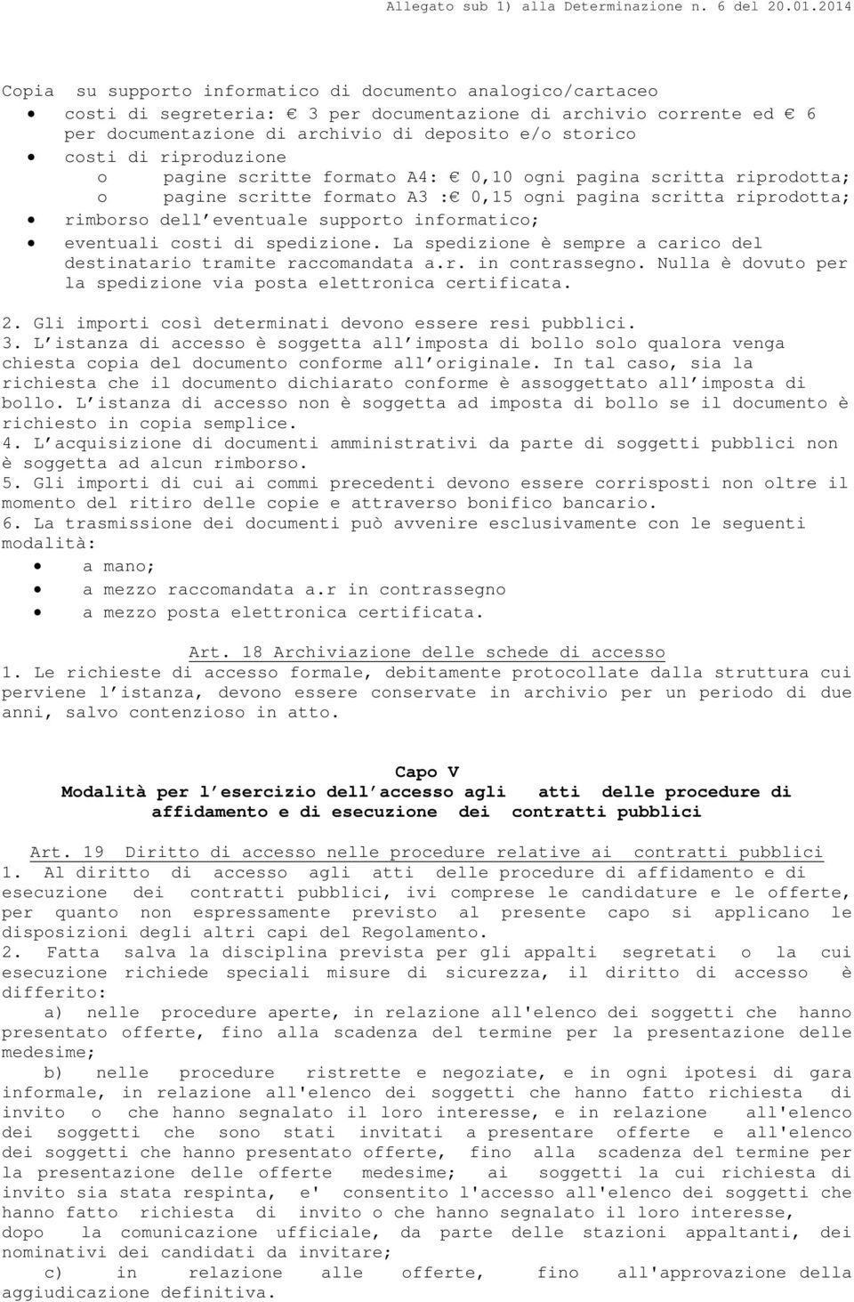 eventuali costi di spedizione. La spedizione è sempre a carico del destinatario tramite raccomandata a.r. in contrassegno. Nulla è dovuto per la spedizione via posta elettronica certificata. 2.