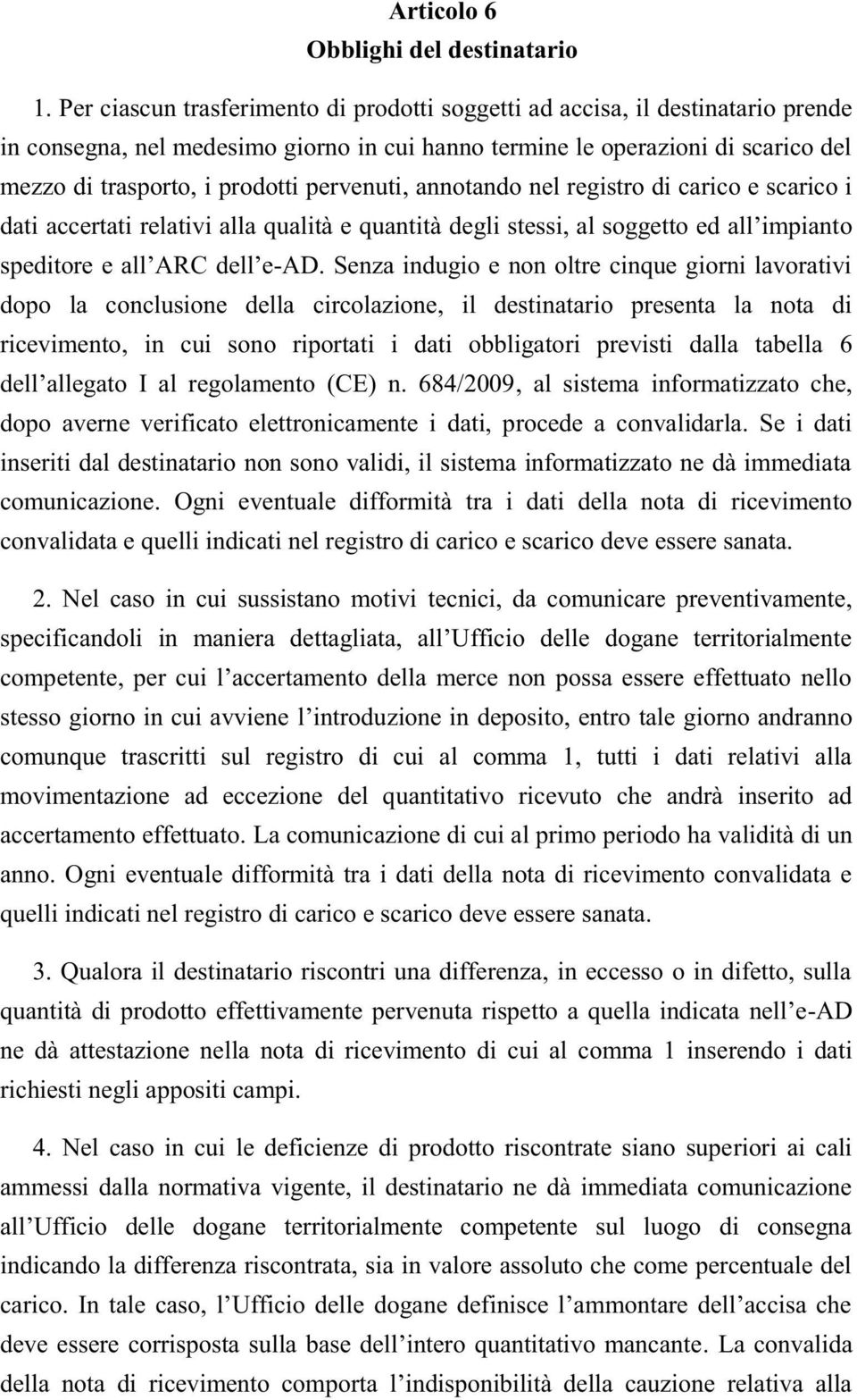 pervenuti, annotando nel registro di carico e scarico i dati accertati relativi alla qualità e quantità degli stessi o -AD.