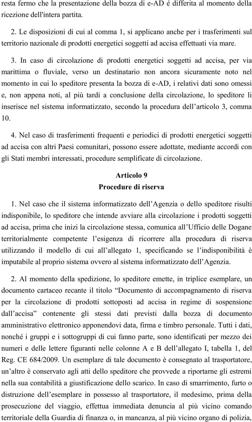 In caso di circolazione di prodotti energetici soggetti ad accisa, per via marittima o fluviale, verso un destinatario non ancora sicuramente noto nel momento in cui lo speditore presenta la bozza di