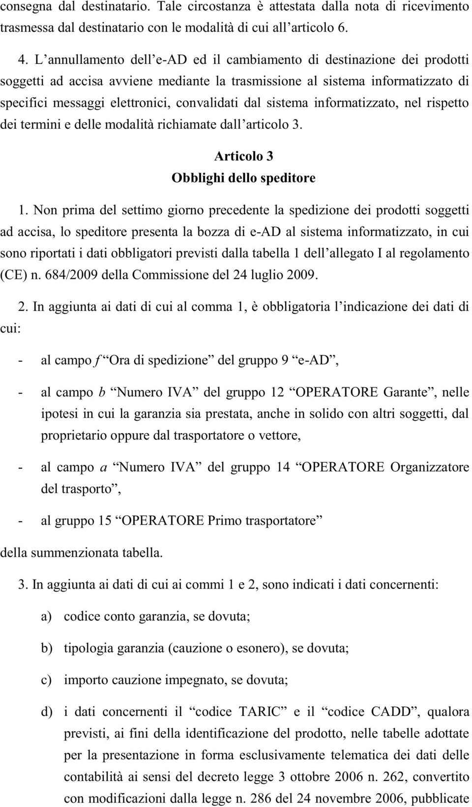 informatizzato, nel rispetto dei termini e delle modalità richiamate dall colo 3. Articolo 3 Obblighi dello speditore 1.