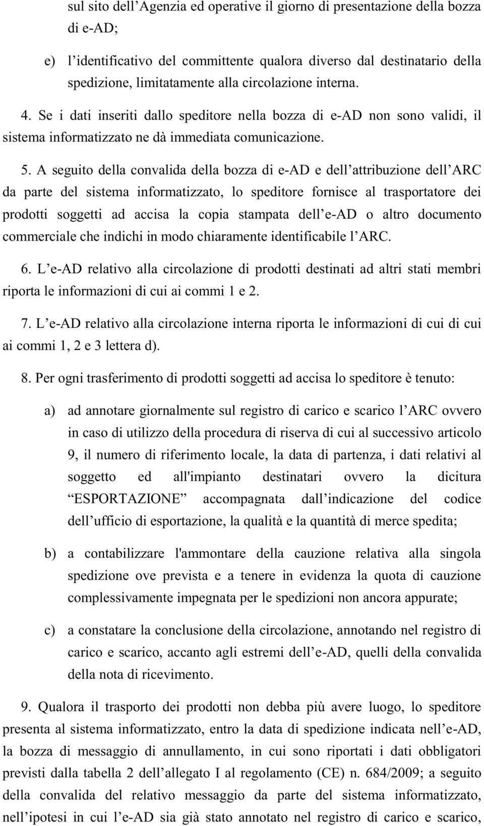 A seguito della convalida della bozza di e-ad da parte del sistema informatizzato, lo speditore fornisce al trasportatore dei prodotti -AD o altro documento commerciale che indichi in modo