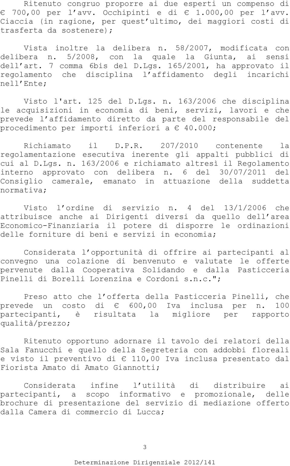 5/2008, con la quale la Giunta, ai sensi dell art. 7 comma 6bis del D.Lgs. 165/2001, ha approvato il regolamento che disciplina l affidamento degli incarichi ne