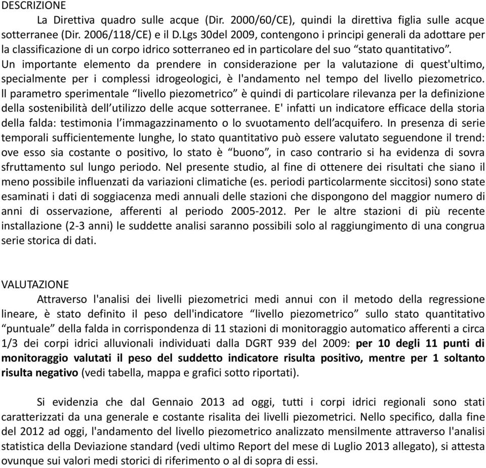 Un importante elemento da prendere in considerazione per la valutazione di quest'ultimo, specialmente per i complessi idrogeologici, è l'andamento nel tempo del livello piezometrico.