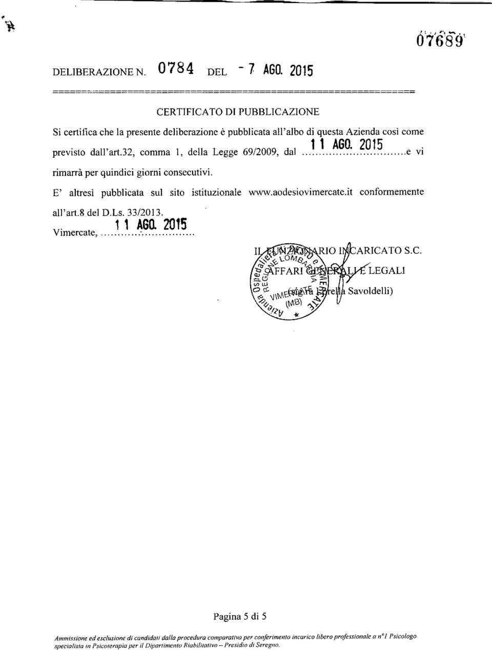 così come 11 AGO. 2015. previsto dall'art.32, comma l, della Legge 69/2009, dal e VI rimarrà per quindici giorni consecutivi. E' altresì pubblicata sul sito istituzionale www.