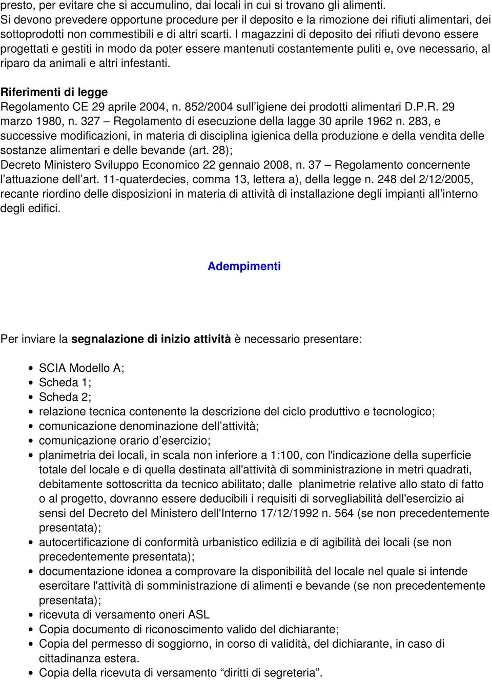 I magazzini di deposito dei rifiuti devono essere progettati e gestiti in modo da poter essere mantenuti costantemente puliti e, ove necessario, al riparo da animali e altri infestanti.