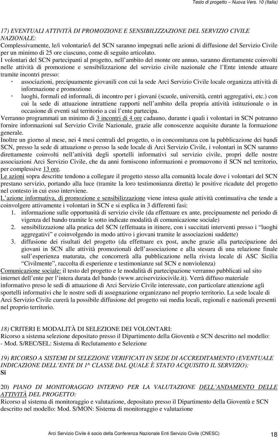 I volontari del SCN partecipanti al progetto, nell ambito del monte ore annuo, saranno direttamente coinvolti nelle attività di promozione e sensibilizzazione del servizio civile nazionale che l Ente