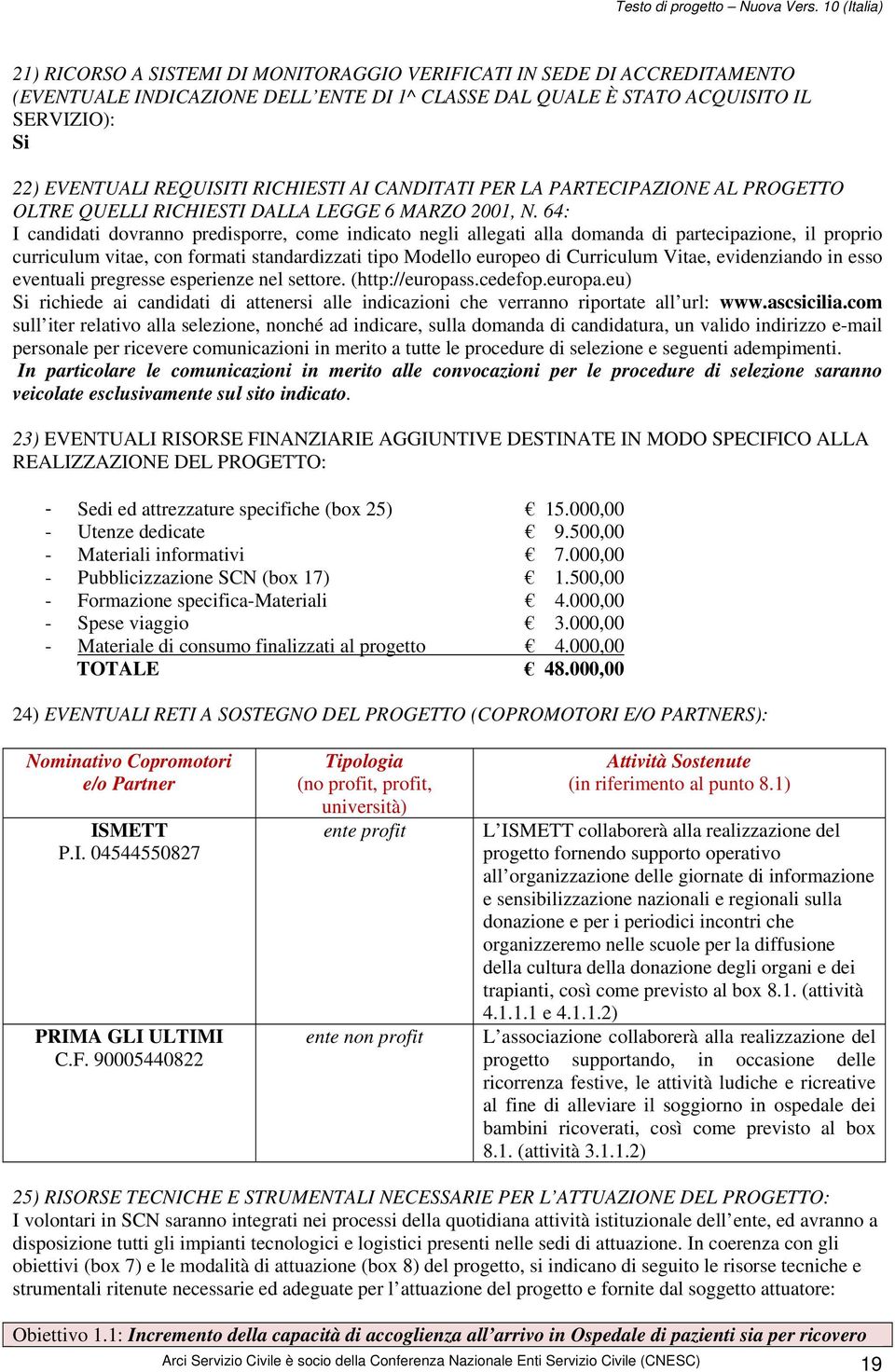 64: I candidati dovranno predisporre, come indicato negli allegati alla domanda di partecipazione, il proprio curriculum vitae, con formati standardizzati tipo Modello europeo di Curriculum Vitae,