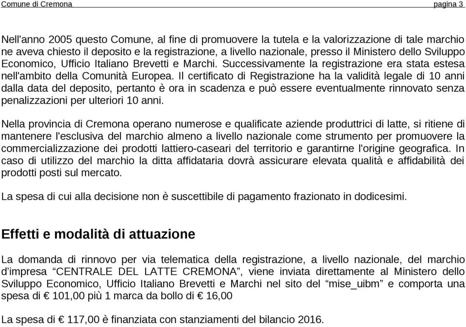 Il certificato di Registrazione ha la validità legale di 10 anni dalla data del deposito, pertanto è ora in scadenza e può essere eventualmente rinnovato senza penalizzazioni per ulteriori 10 anni.