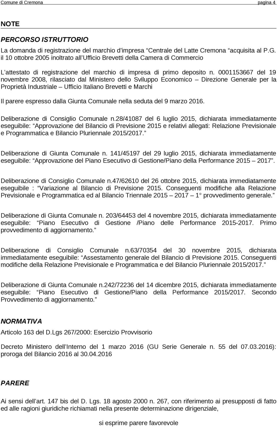 0001153667 del 19 novembre 2008, rilasciato dal Ministero dello Sviluppo Economico Direzione Generale per la Proprietà Industriale Ufficio Italiano Brevetti e Marchi Il parere espresso dalla Giunta