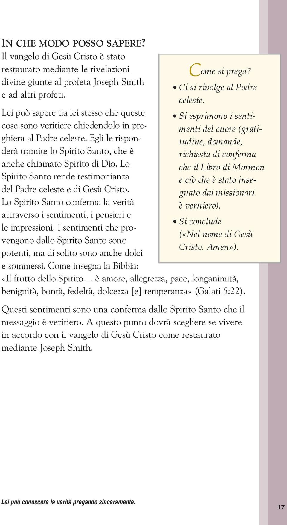 Lo Spirito Santo rende testimonianza del Padre celeste e di Gesù Cristo. Lo Spirito Santo conferma la verità attraverso i sentimenti, i pensieri e le impressioni.