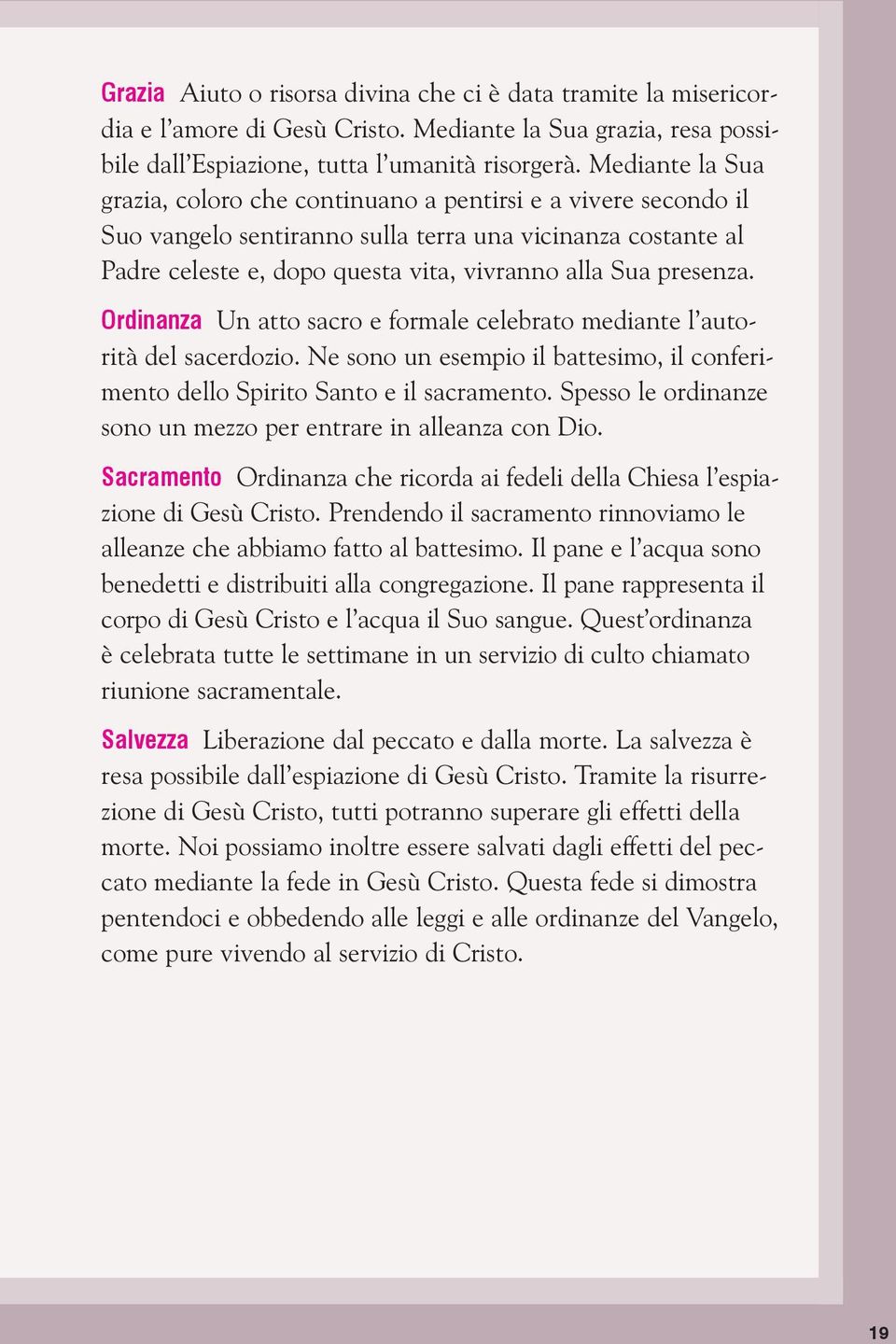 presenza. Ordinanza Un atto sacro e formale celebrato mediante l autorità del sacerdozio. Ne sono un esempio il battesimo, il conferimento dello Spirito Santo e il sacramento.