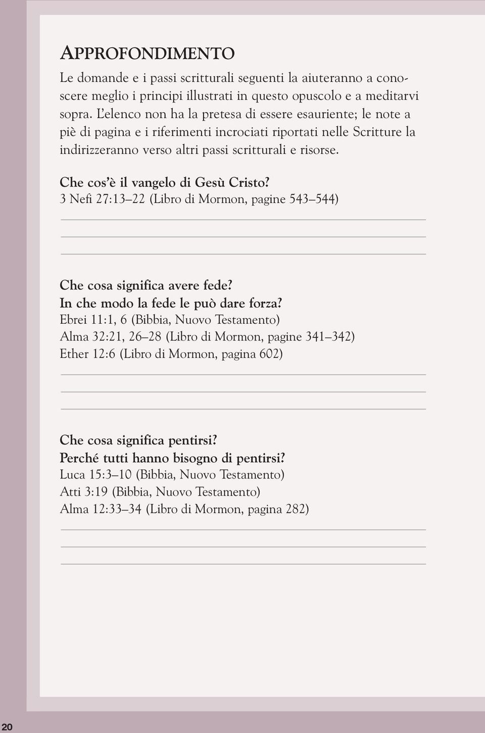 Che cos è il vangelo di Gesù Cristo? 3 Nefi 27:13 22 (Libro di Mormon, pagine 543 544) Che cosa significa avere fede? In che modo la fede le può dare forza?