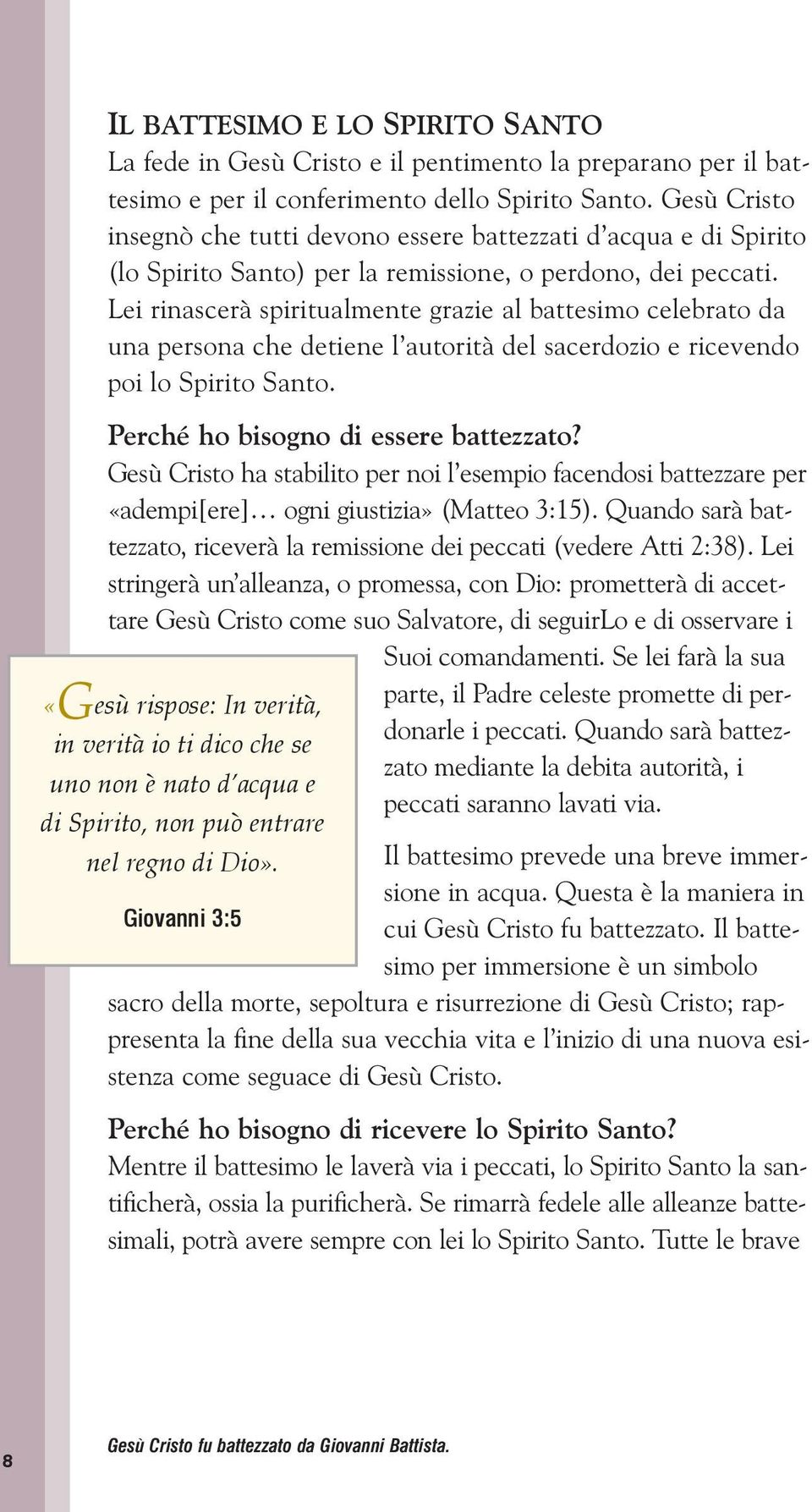 Lei rinascerà spiritualmente grazie al battesimo celebrato da una persona che detiene l autorità del sacerdozio e ricevendo poi lo Spirito Santo. Perché ho bisogno di essere battezzato?