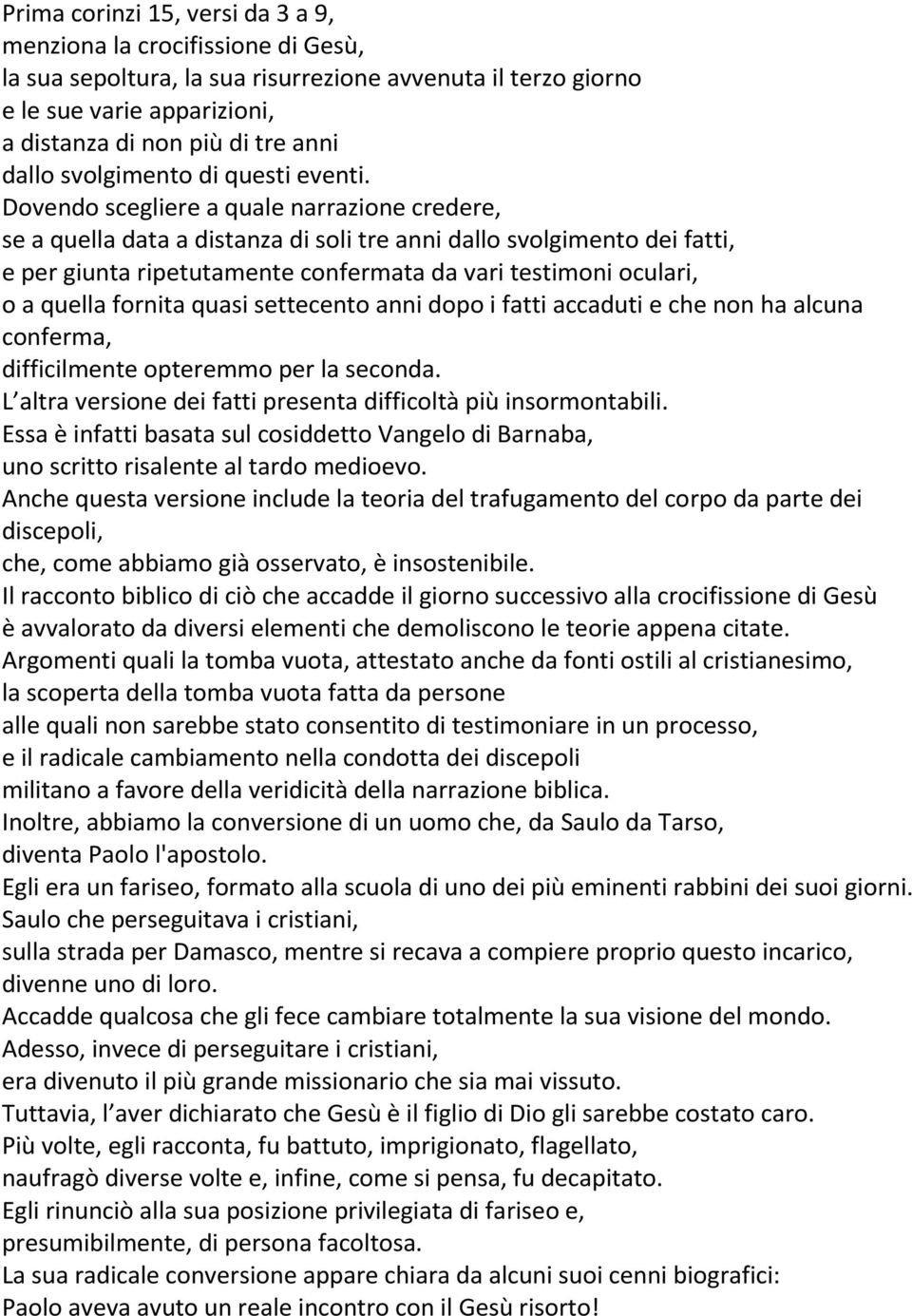 Dovendo scegliere a quale narrazione credere, se a quella data a distanza di soli tre anni dallo svolgimento dei fatti, e per giunta ripetutamente confermata da vari testimoni oculari, o a quella