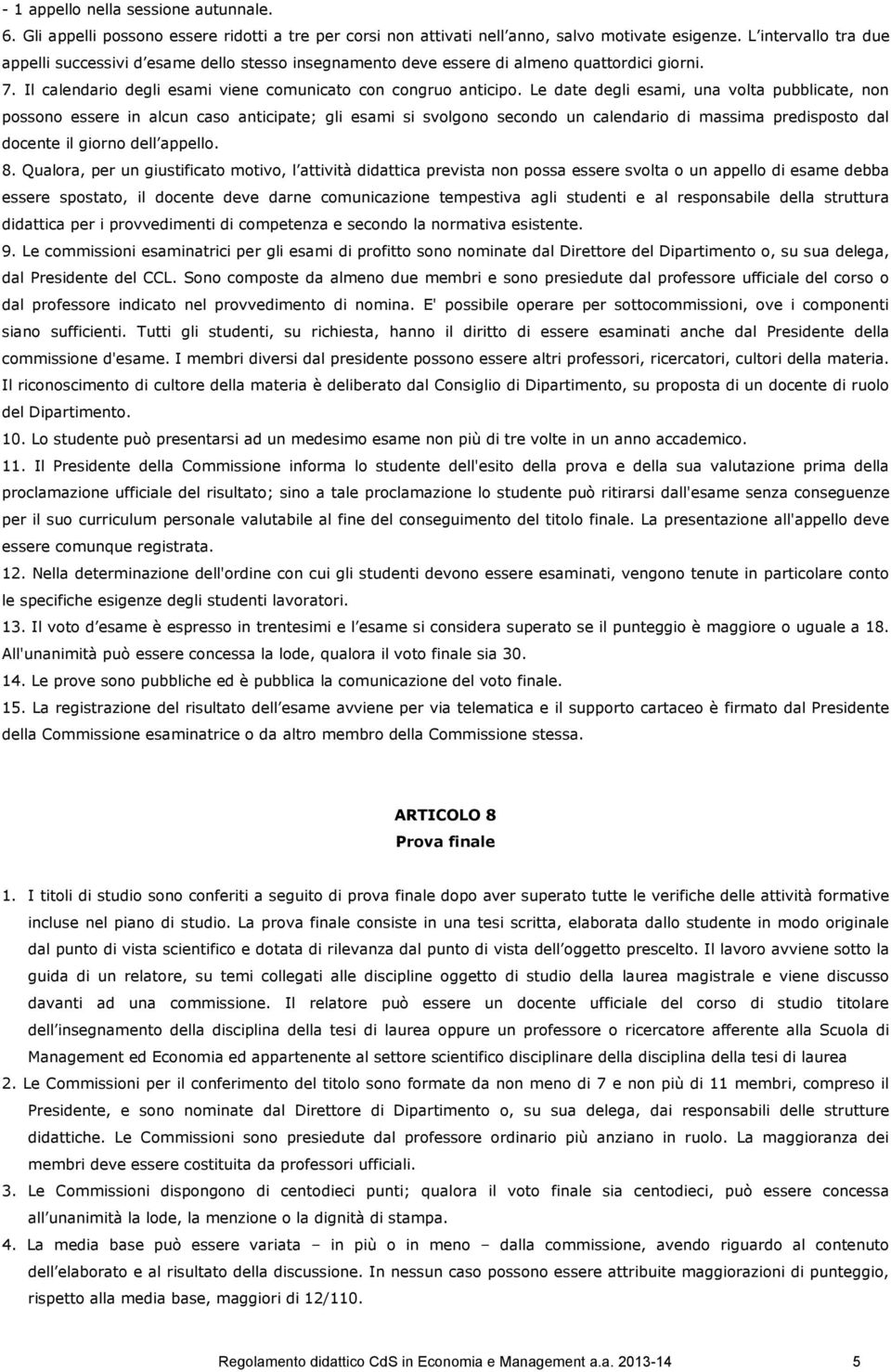 Le date degli esami, una volta pubblicate, non possono essere in alcun caso anticipate; gli esami si svolgono secondo un calendario di massima predisposto dal docente il giorno dell appello. 8.