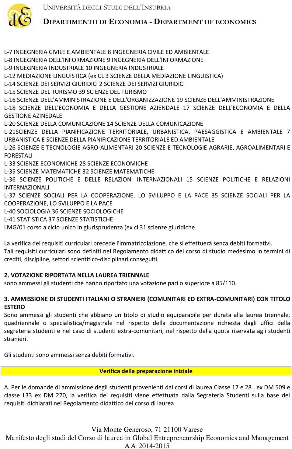 DELL'AMMINISTRAZIONE E DELL'ORGANIZZAZIONE 19 SCIENZE DELL'AMMINISTRAZIONE L-18 SCIENZE DELL'ECONOMIA E DELLA GESTIONE AZIENDALE 17 SCIENZE DELL'ECONOMIA E DELLA GESTIONE AZINEDALE L-20 SCIENZE DELLA