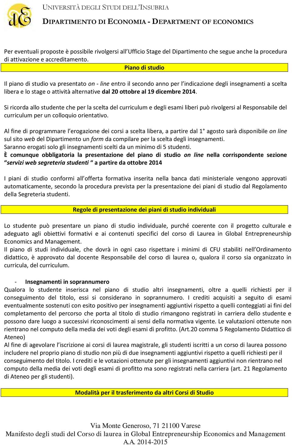 2014. Si ricorda allo studente che per la scelta del curriculum e degli esami liberi può rivolgersi al Responsabile del curriculum per un colloquio orientativo.