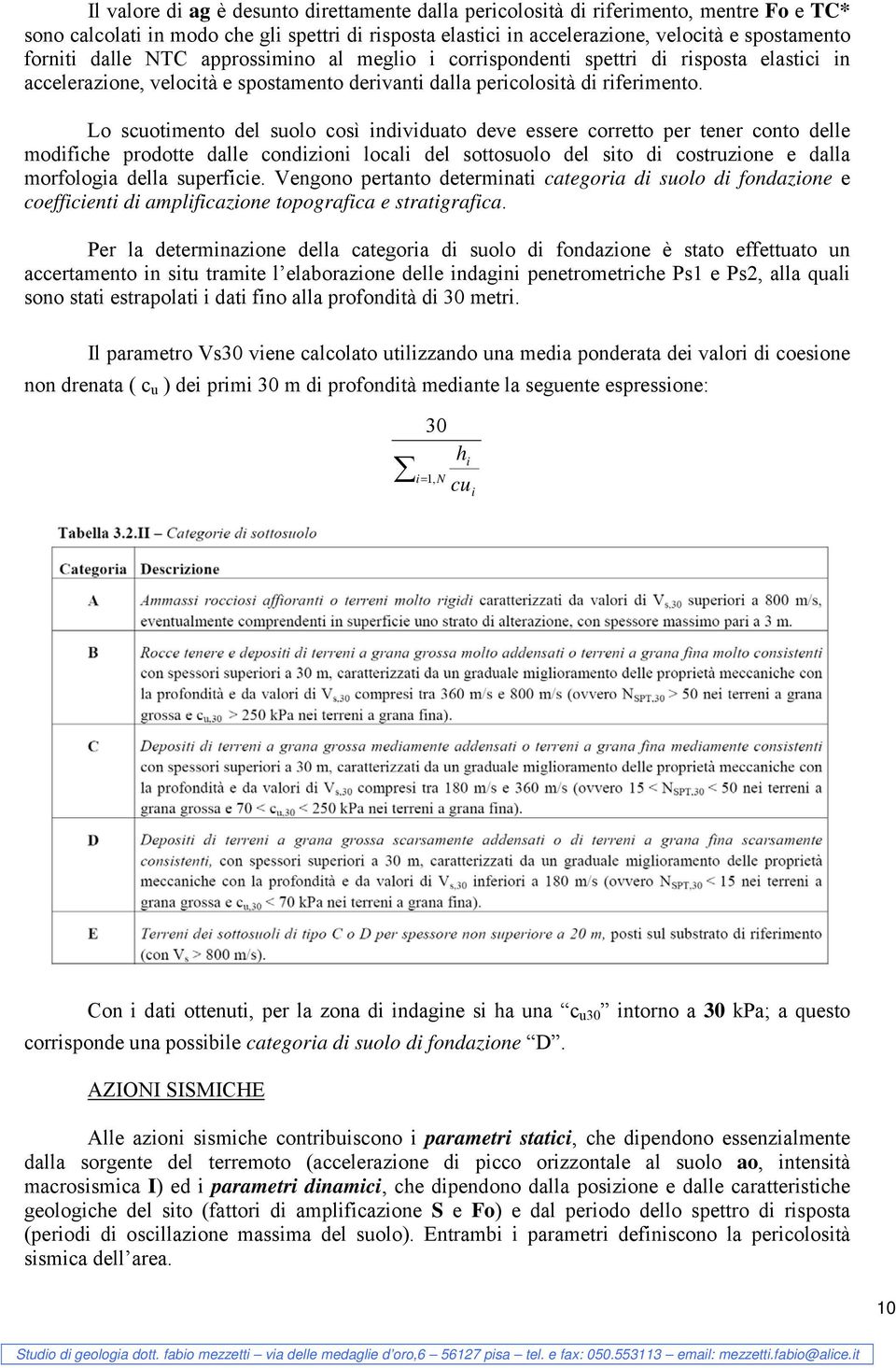 Lo scuotimento del suolo così individuato deve essere corretto per tener conto delle modifiche prodotte dalle condizioni locali del sottosuolo del sito di costruzione e dalla morfologia della