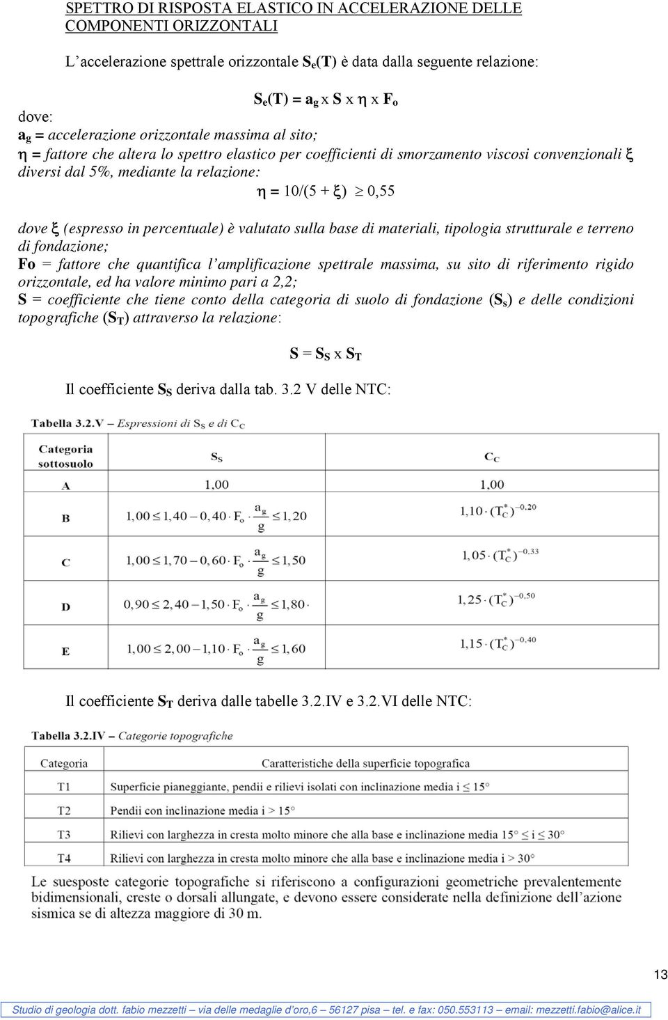 0,55 dove ξ (espresso in percentuale) è valutato sulla base di materiali, tipologia strutturale e terreno di fondazione; Fo = fattore che quantifica l amplificazione spettrale massima, su sito di