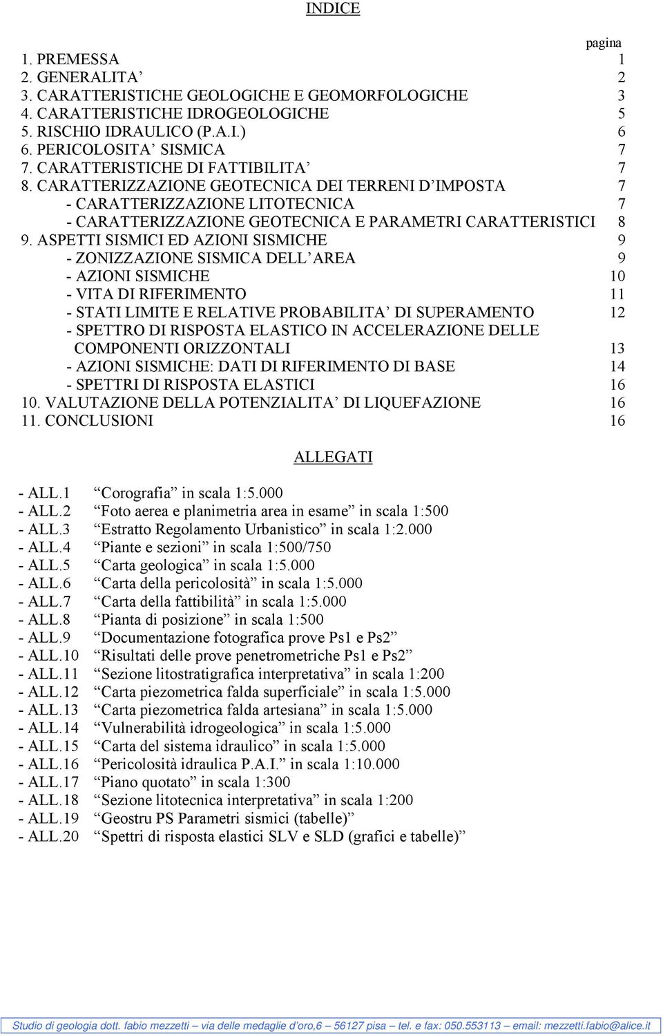 ASPETTI SISMICI ED AZIONI SISMICHE 9 - ZONIZZAZIONE SISMICA DELL AREA 9 - AZIONI SISMICHE 10 - VITA DI RIFERIMENTO 11 - STATI LIMITE E RELATIVE PROBABILITA DI SUPERAMENTO 12 - SPETTRO DI RISPOSTA