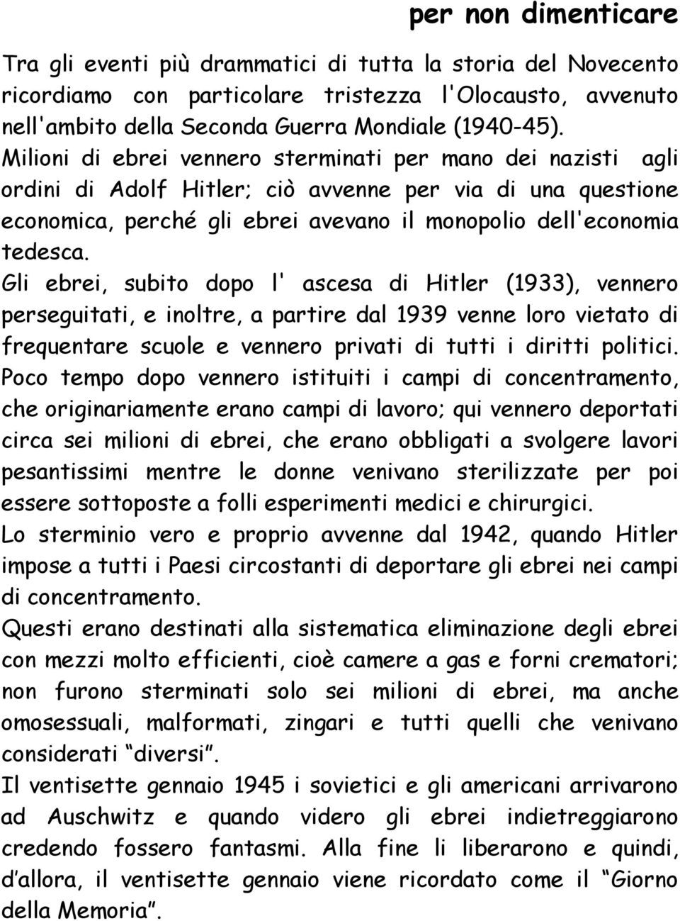 Gli ebrei, subito dopo l' ascesa di Hitler (1933), vennero perseguitati, e inoltre, a partire dal 1939 venne loro vietato di frequentare scuole e vennero privati di tutti i diritti politici.