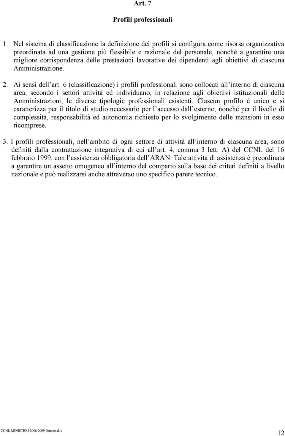 corrispondenza delle prestazioni lavorative dei dipendenti agli obiettivi di ciascuna Amministrazione. 2. Ai sensi dell art.