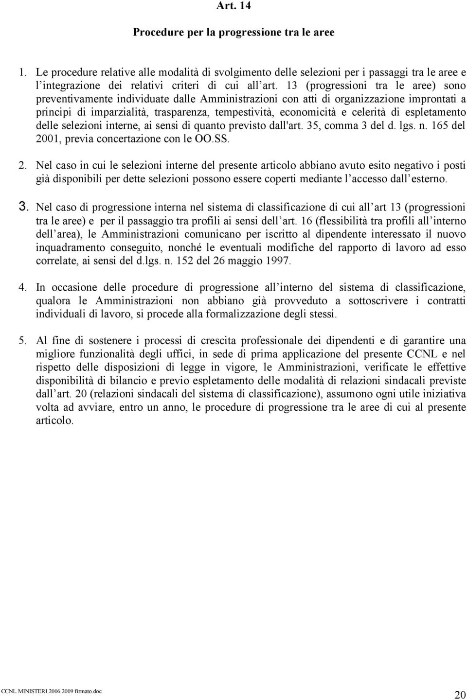 celerità di espletamento delle selezioni interne, ai sensi di quanto previsto dall'art. 35, comma 3 del d. lgs. n. 165 del 20