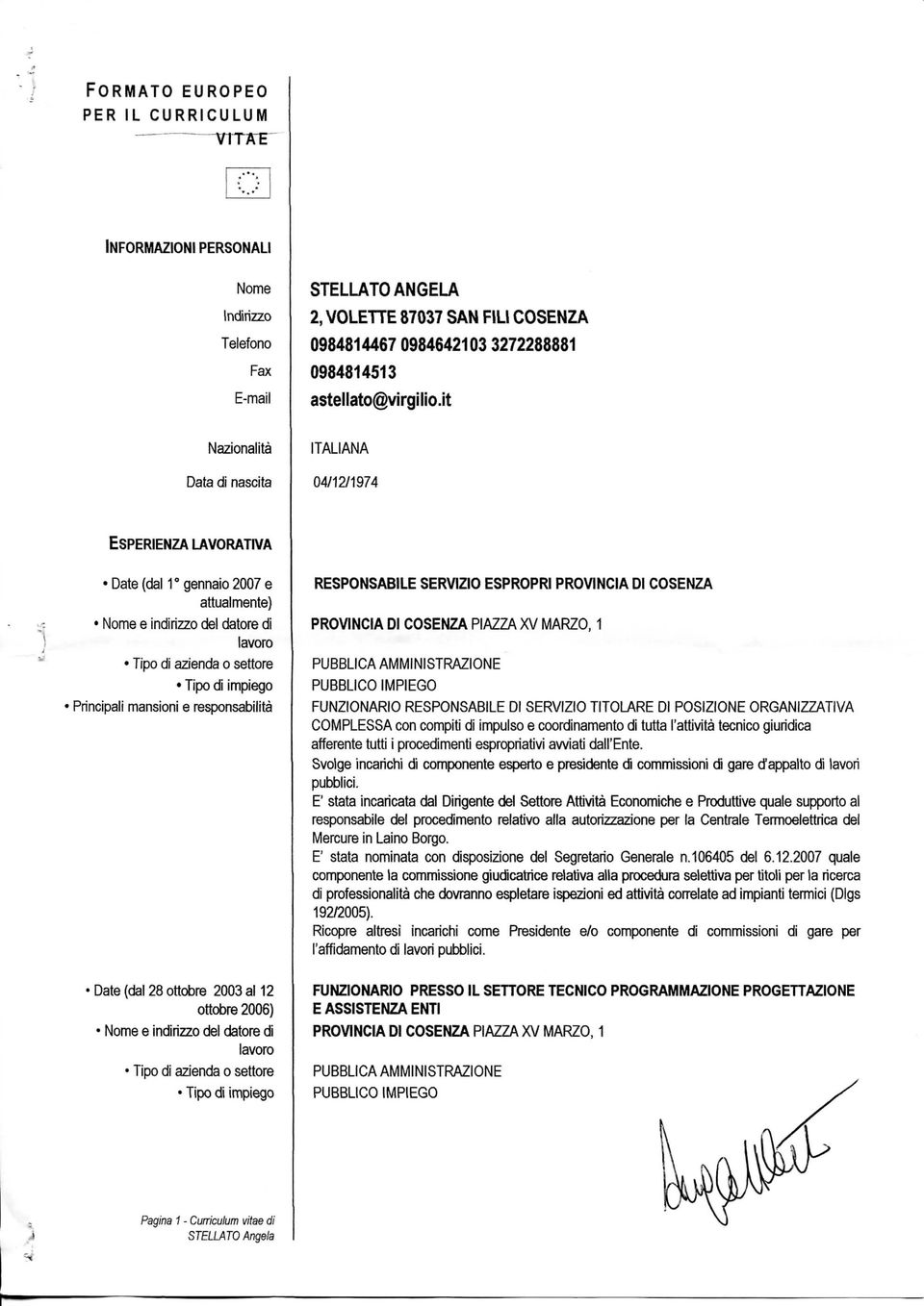 it Nazionalità Data di nascita ITALIANA 04/12/1974 ESPERIENZA LAVORATIVA w Date (dal 1 gennaio 2007 e attualmente) * Tipo di impiego Principali mansioni e responsabilità RESPONSABILE SERVIZIO