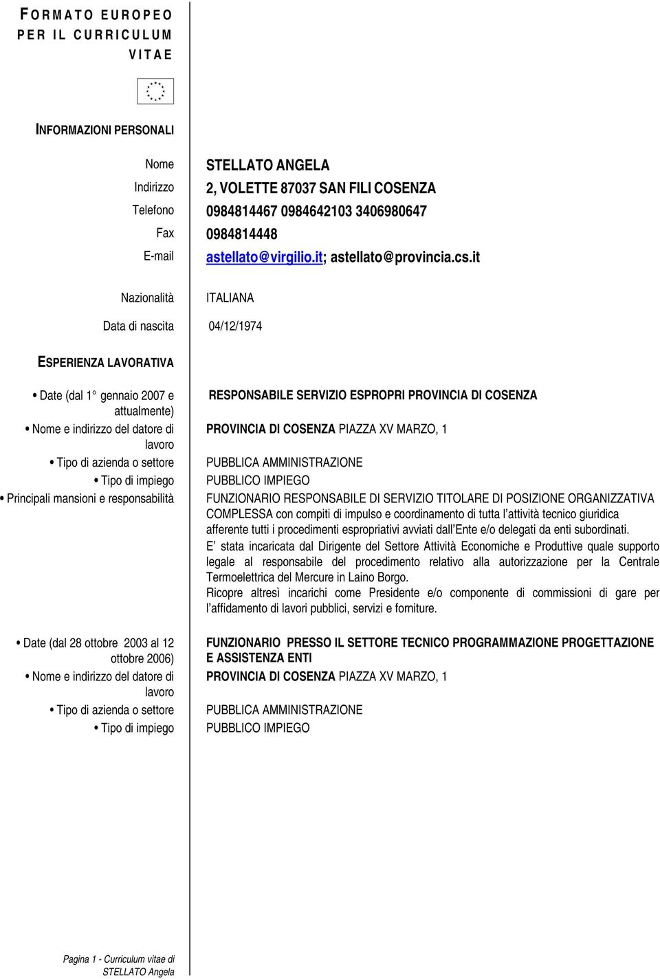 it Nazionalità ITALIANA Data di nascita 04/12/1974 ESPERIENZA LAVORATIVA Date (dal 1 gennaio 2007 e attualmente) Date (dal 28 ottobre 2003 al 12 ottobre 2006) RESPONSABILE SERVIZIO ESPROPRI PROVINCIA