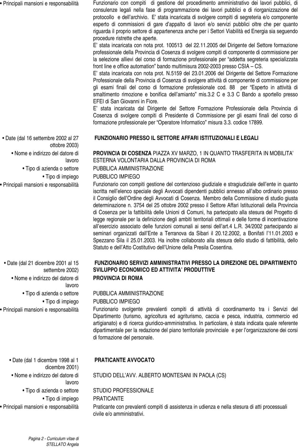 E stata incaricata di svolgere compiti di segreteria e/o componente esperto di commissioni di gare d appalto di lavori e/o servizi pubblici oltre che per quanto riguarda il proprio settore di