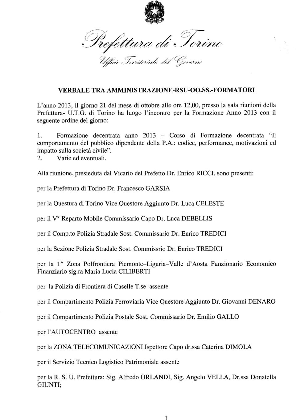 Formazione decentrata anno 2013 - Corso di Formazione decentrata "Il comportamento del pubblico dipendente della P.A.: codice, performance, motivazioni ed impatto sulla società civile". 2. Varie ed eventuali.