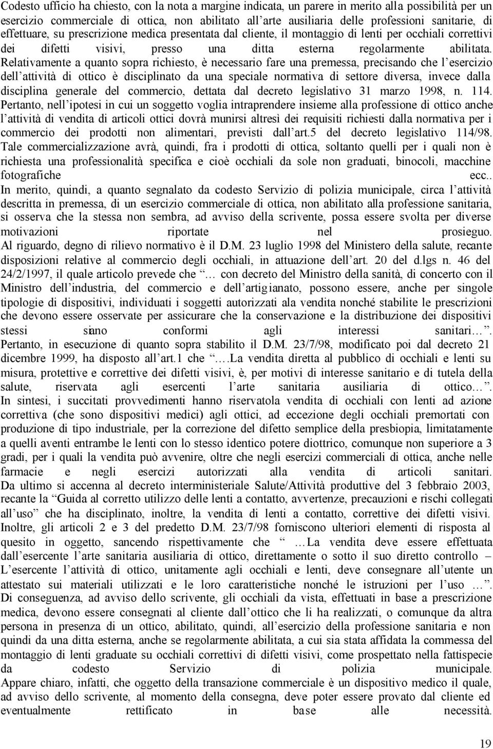 Relativamente a quanto sopra richiesto, è necessario fare una premessa, precisando che l esercizio dell attività di ottico è disciplinato da una speciale normativa di settore diversa, invece dalla