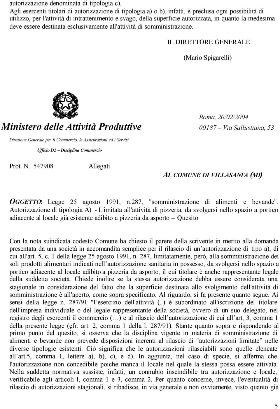 medesima deve essere destinata esclusivamente all'attività di somministrazione. Roma, 20/02/2004 Prot. N. 547908 AL COMUNE DI VILLASANTA (MI) OGGETTO: Legge 25 agosto 1991, n.