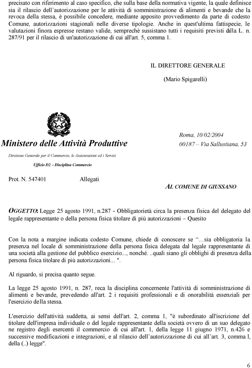 Anche in quest'ultima fattispecie, le valutazioni finora espresse restano valide, semprechè sussistano tutti i requisiti previsti dalla L. n.