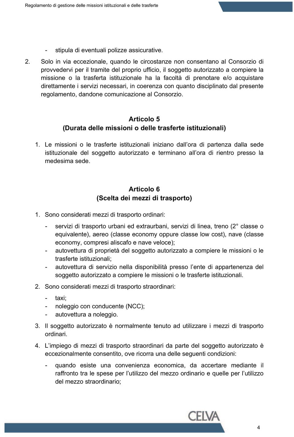 istituzionale ha la facoltà di prenotare e/o acquistare direttamente i servizi necessari, in coerenza con quanto disciplinato dal presente regolamento, dandone comunicazione al Consorzio.