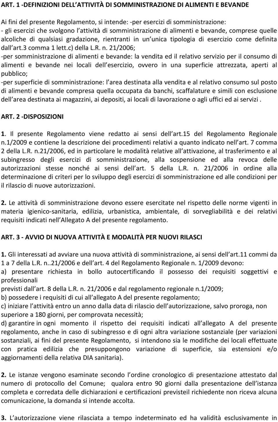 21/2006; per somministrazione di alimenti e bevande: la vendita ed il relativo servizio per il consumo di alimenti e bevande nei locali dell esercizio, ovvero in una superficie attrezzata, aperti al