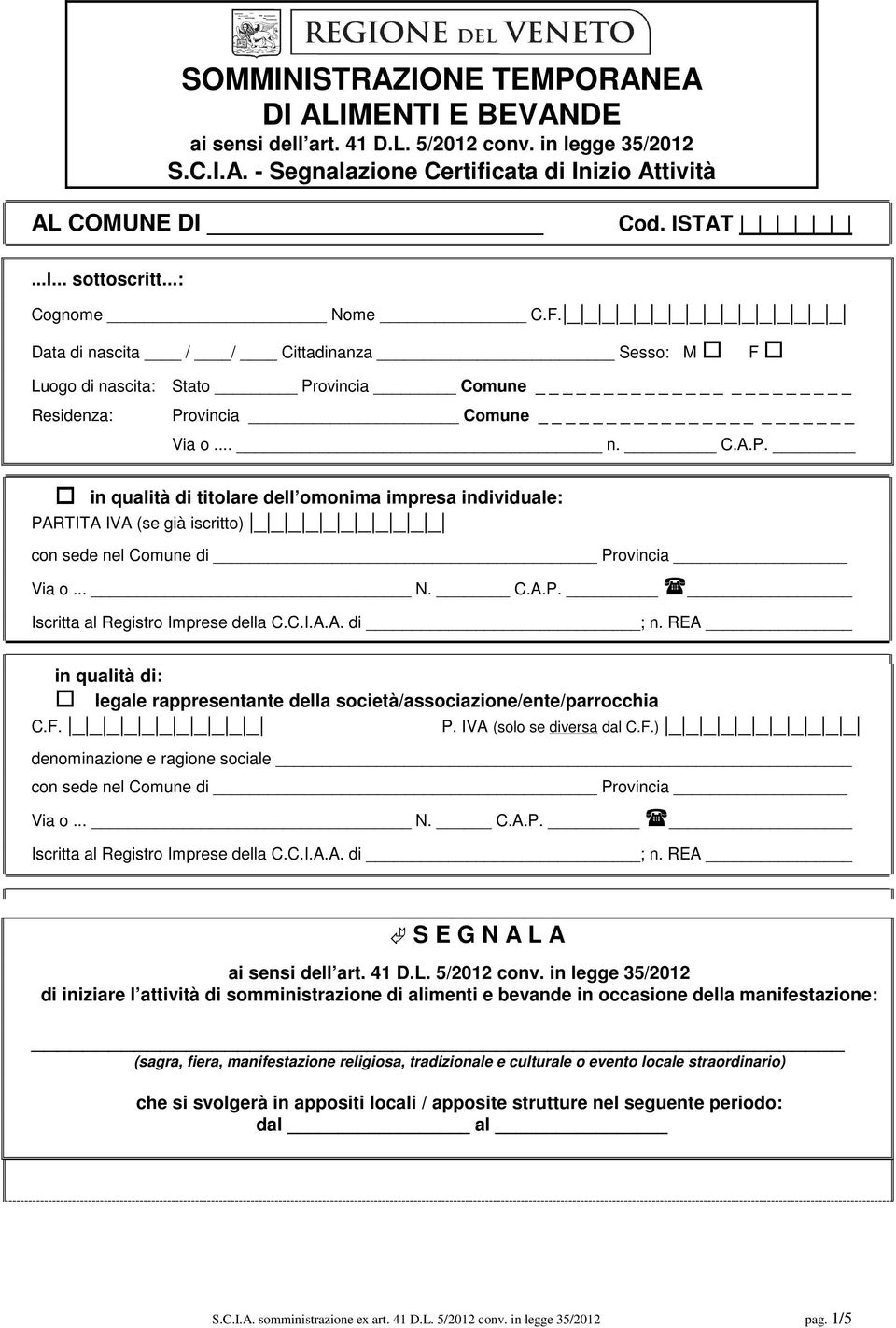 ovincia Comune _ Provincia Comune _ Via o... n. C.A.P. in qualità di titolare dell omonima impresa individuale: PARTITA IVA (se già iscritto) _ _ _ _ _ _ _ _ _ _ _ con sede nel Comune di Provincia Via o.