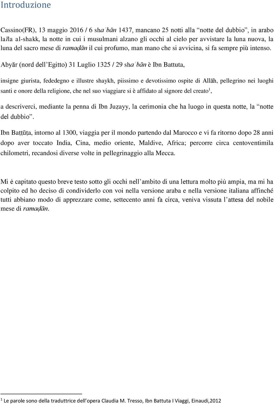 Abyār (nord dell Egitto) 31 Luglio 1325 / 29 shaʿbān è Ibn Battuta, insigne giurista, fededegno e illustre shaykh, piissimo e devotissimo ospite di Allāh, pellegrino nei luoghi santi e onore della