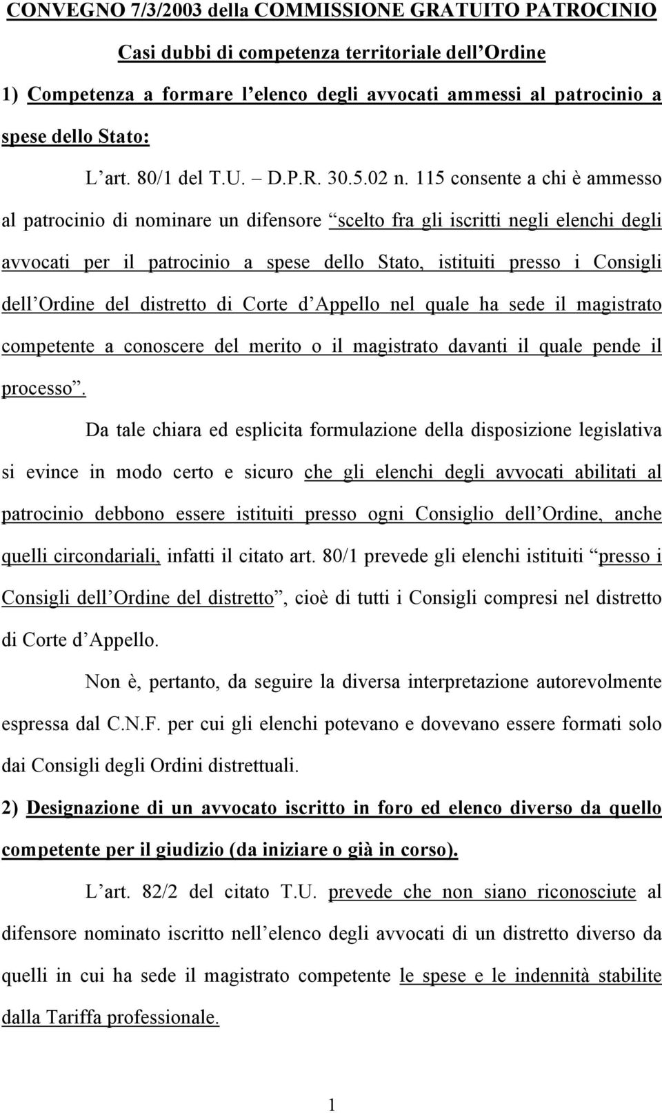 115 consente a chi è ammesso al patrocinio di nominare un difensore scelto fra gli iscritti negli elenchi degli avvocati per il patrocinio a spese dello Stato, istituiti presso i Consigli dell Ordine