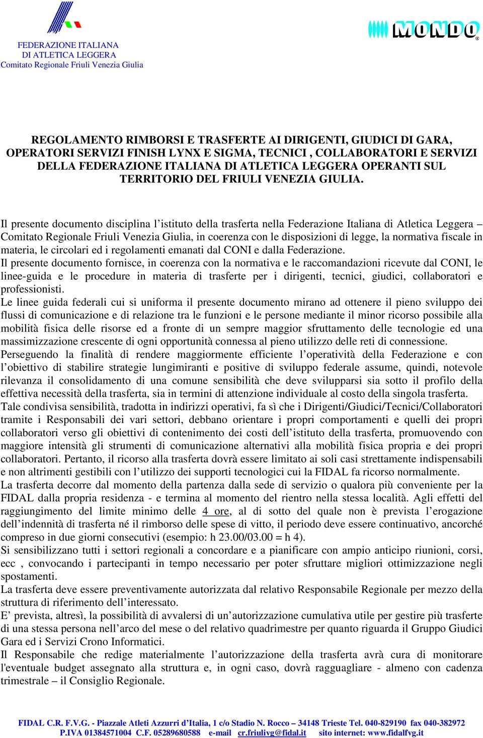 Il presente documento disciplina l istituto della trasferta nella Federazione Italiana di Atletica Leggera, in coerenza con le disposizioni di legge, la normativa fiscale in materia, le circolari ed