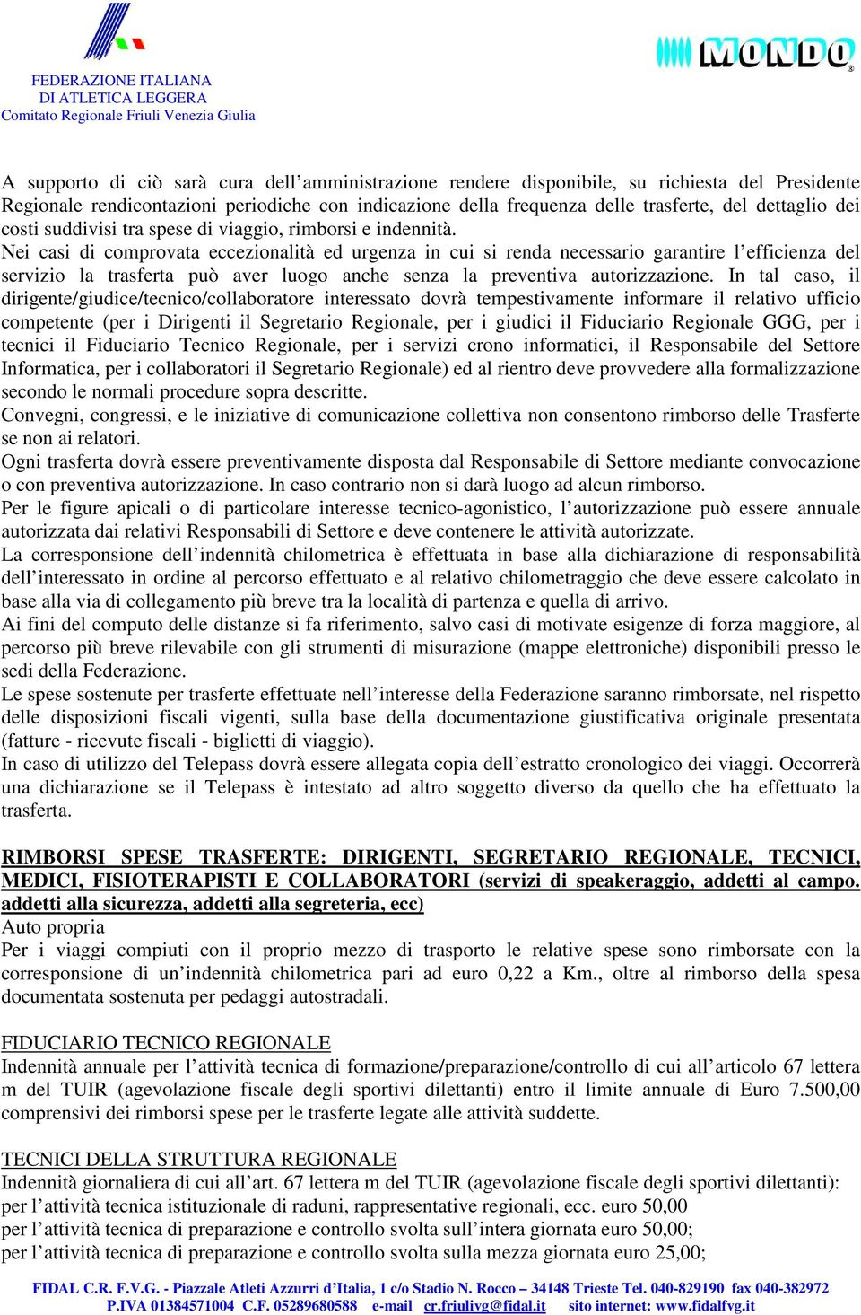 Nei casi di comprovata eccezionalità ed urgenza in cui si renda necessario garantire l efficienza del servizio la trasferta può aver luogo anche senza la preventiva autorizzazione.