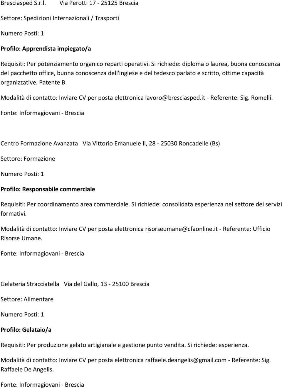 Modalità di contatto: Inviare CV per posta elettronica lavoro@bresciasped.it - Referente: Sig. Romelli.